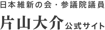 日本維新の会 参議院議員 片山 大介 公式ホームページ